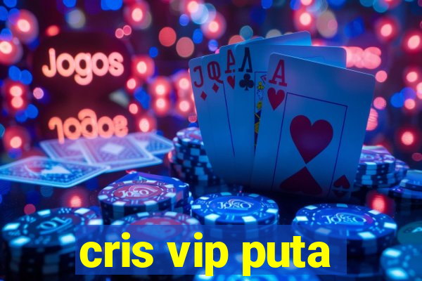 cris vip puta